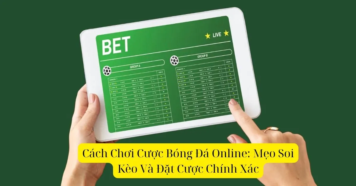 Cách Chơi Cược Bóng Đá Online: Mẹo Soi Kèo Và Đặt Cược Chính Xác