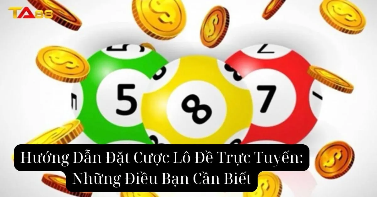 Hướng Dẫn Đặt Cược Lô Đề Trực Tuyến: Những Điều Bạn Cần Biết