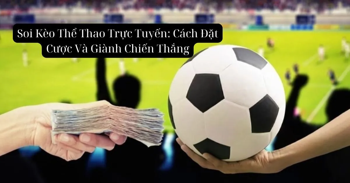 Soi Kèo Thể Thao Trực Tuyến: Cách Đặt Cược Và Giành Chiến Thắng